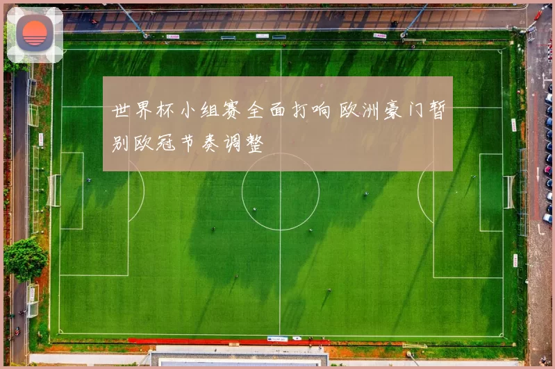 世界杯小组赛全面打响 欧洲豪门暂别欧冠节奏调整