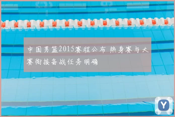 中国男篮2015赛程公布 热身赛与大赛衔接备战任务明确