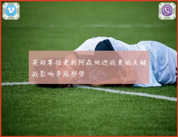 英超赛程更新阿森纳迎战曼城关键战影响争冠形势