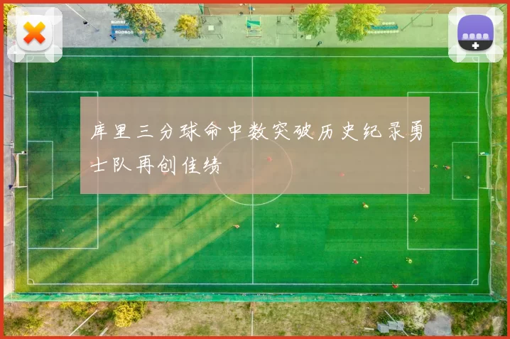 库里三分球命中数突破历史纪录勇士队再创佳绩