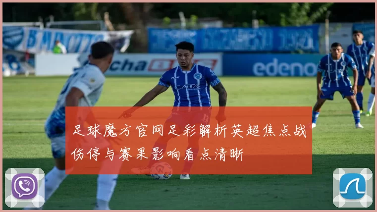 足球魔方官网足彩解析英超焦点战伤停与赛果影响看点清晰
