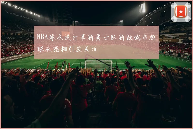 NBA球衣设计革新勇士队新款城市版球衣亮相引发关注