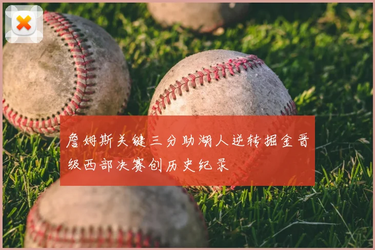 詹姆斯关键三分助湖人逆转掘金晋级西部决赛创历史纪录